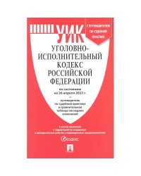 Уголовно-исполнительный кодекс РФ.(по сост. на 26.04.23г.)+пут.по суд.прак.и срав.таб.изм