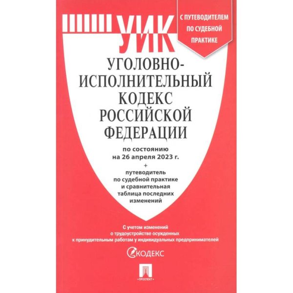 Уголовно-исполнительный кодекс РФ.(по сост. на 26.04.23г.)+пут.по суд.прак.и срав.таб.изм