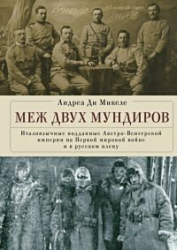 Италия-Россия Меж двух мундиров.Италоязычные подданые Австро-Венгерской империи на Первой Мировой