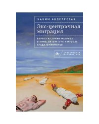 Экс-центричная миграция.Европа и страны Магриба в кино,литерат.и музыке Средиземноморья