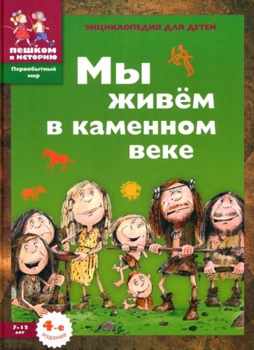 Мы живем в каменном веке.7-12лет.Энциклопедия для детей