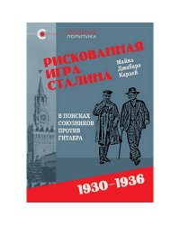 Рискованная игра Сталина.В поисках союзников против Гитлера.1930-1936