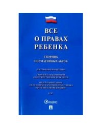 Все о правах ребенка.Сборник нормативных актов