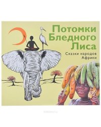 Потомки Бледного Лиса.Сказки народов Африки