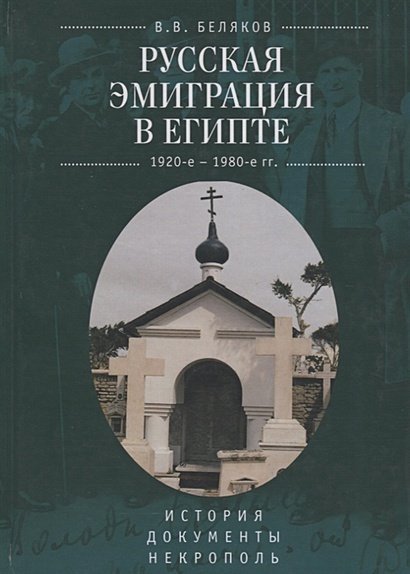 - Русская эмиграция в Египте.1920-е-1980-е гг.История.Документы.Некрополь (16+)