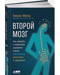 Второй мозг.Как микробы в кишечнике управляют нашим настроением,решениями и здоровьем