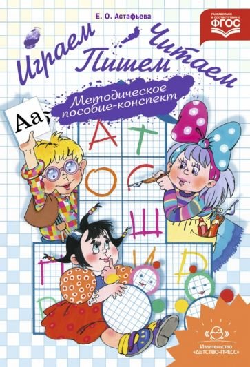 Обложка книги «Играем,читаем,пишем.Методическое пособие-конспект» — Астафьева Е., ISBN 9785907009233
