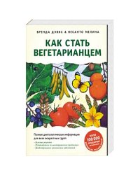 Как стать вегетарианцем.Детальное руковод.по переходу на здоровое вегетарианское питание (16+)