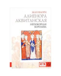 Алиенора Аквитанская.Непокорная королева