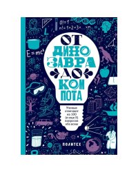От динозавра до компота.Ученые отвечают на 100 (и еще 8) вопросов обо всем