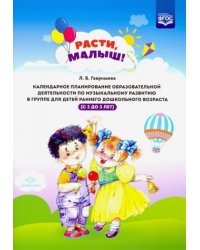 Расти,малыш!Календарное планир.образ.деят.по музык.развит.в группе для детей раннего дош.воз.2-3 год