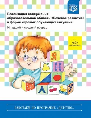 Работаем по программе "Детство" Реализация содержания образоват.обл."Речевое развитие" в форме игр.обуч.ситуаций.Младший и средний в