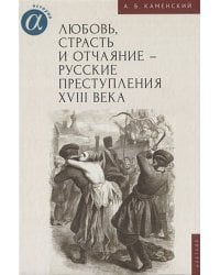 Любовь,страсть и отчаяние-русские преступления XVIII века