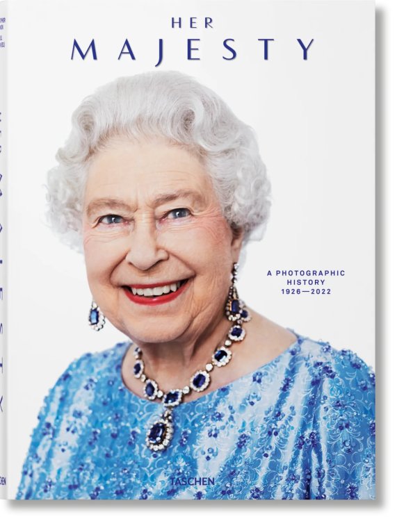 Her Majesty. A Photographic History 1926–2022 Her Majesty. A Photographic History 1926–2022