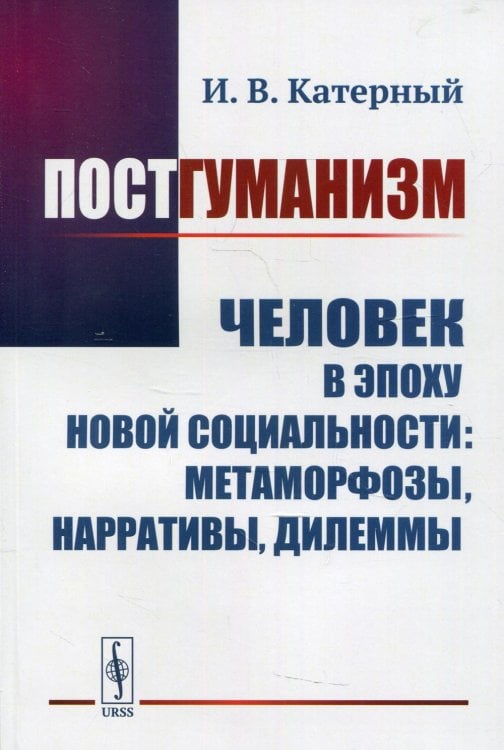 Постгуманизм: Человек в эпоху новой социальности: метаморфозы, нарративы, дилеммы Постгуманизм: Человек в эпоху новой социальности: метаморфозы, нарративы, дилеммы
