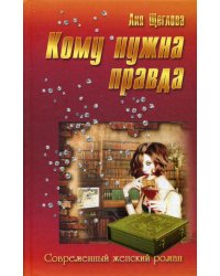 Кому нужна правда: роман. (Современный женский роман)