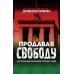 Продавая свободу. Как глобальный капитализм разрушает нации