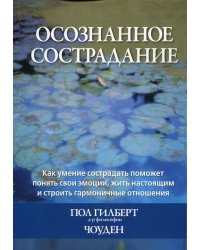 Осознанное сострадание. Как умение сострадать поможет понять свои эмоции, жить настоящим и строить гармоничные отношения