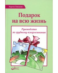 Подарок на всю жизнь. Руководство по грудному вскармливанию. 2-е изд