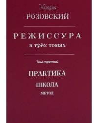 Режиссура: В 3 т. Т 3: Практика. Школа. Метод