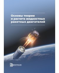Основы теории и расчета жидкостных ракетных двигателей: Учебник. 6-е изд., испр. и доп