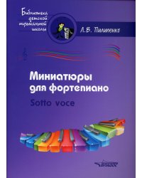 Миниатюры для фортепиано. Sotto voce: пособие для средних и старших классов ДМШ и ДШИ [ноты]