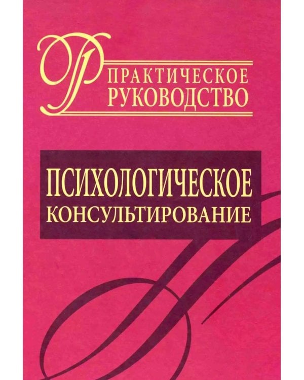 Психологическое консультирование. Практическое руководство