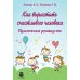 Как вырастить счастливого человека. Практическое руководство