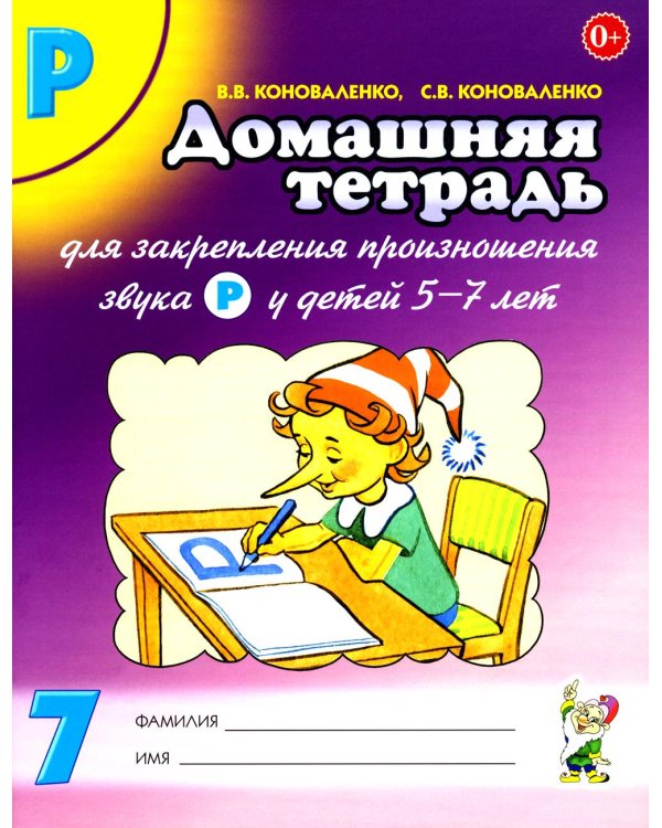 Домашняя тетрадь № 7 для закрепления произношения звука "Р" у детей 5-7 лет: пособие для логопедов, воспитателей и родителей. 3-е изд,, испр.и доп