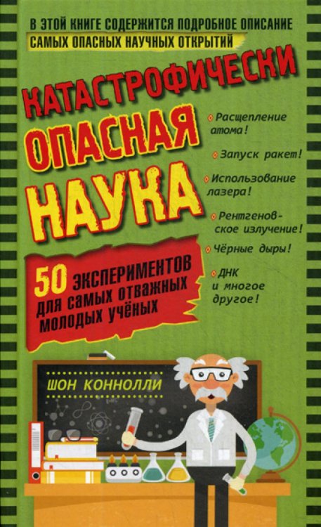 Катастрофически опасная наука. 50 экспериментов для самых отважных молодых ученых Катастрофически опасная наука. 50 экспериментов для самых отважных молодых ученых