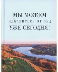 Мы можем избавиться от бед уже сегодня!