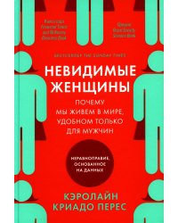Невидимые женщины: Почему мы живем в мире, удобном только для мужчин. Неравноправие, основанное на данных