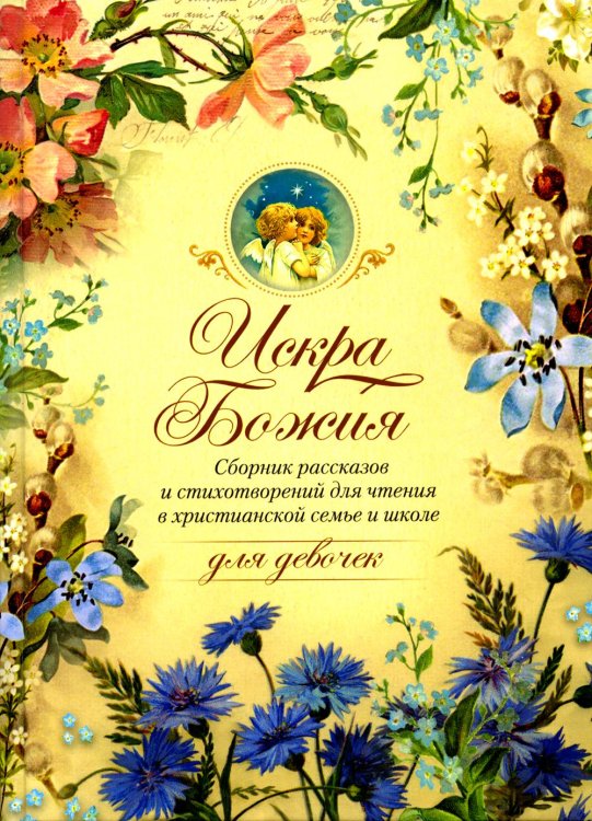 Искра Божия. Сборник рассказов и стихотворений для чтения в христианской семье и школе для девочек