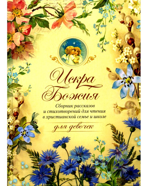 Искра Божия. Сборник рассказов и стихотворений для чтения в христианской семье и школе для девочек