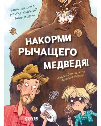 Накорми рычащего медведя. Большая книга приключений Анны и папы
