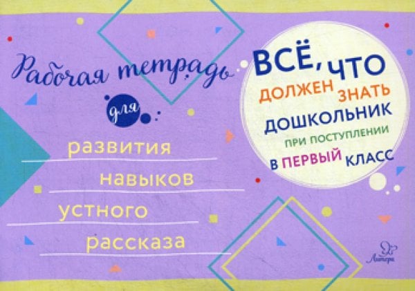 Все, что должен знать дошкольник при поступлении в 1 кл. Рабочая тетрадь для развития навыков устного рассказа