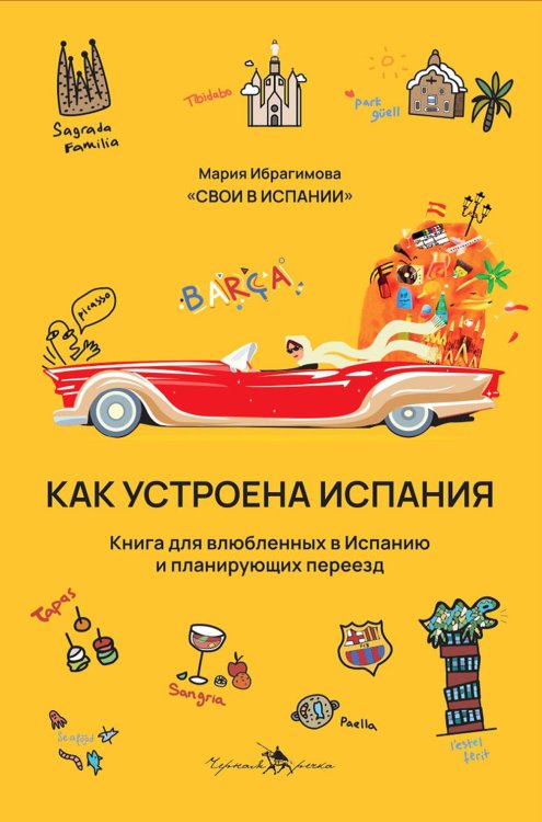 Как устроена Испания. Книга для влюбленных в страну и планирующих переезд Как устроена Испания. Книга для влюбленных в страну и планирующих переезд