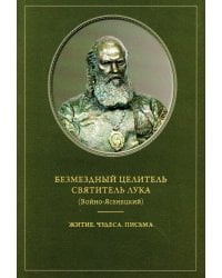 Безмездный целитель святитель Лука (Войно-Ясенецкий). Житие. Чудеса. Письма