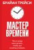 Мастер времени. Что когда, надо делать, чтобы все и всегда  успевать