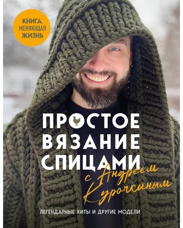 Простое вязание спицами с Андреем Курочкиным. Легендарные хиты и другие модели. Книга, меняющая жизнь