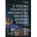В поисках утраченного Христианства, или Венец духовных исканий. 3-е изд., испр. и доп