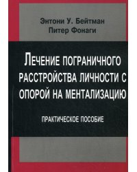 Лечение пограничного растройства личности с опорой на ментализацию: Практическое пособие