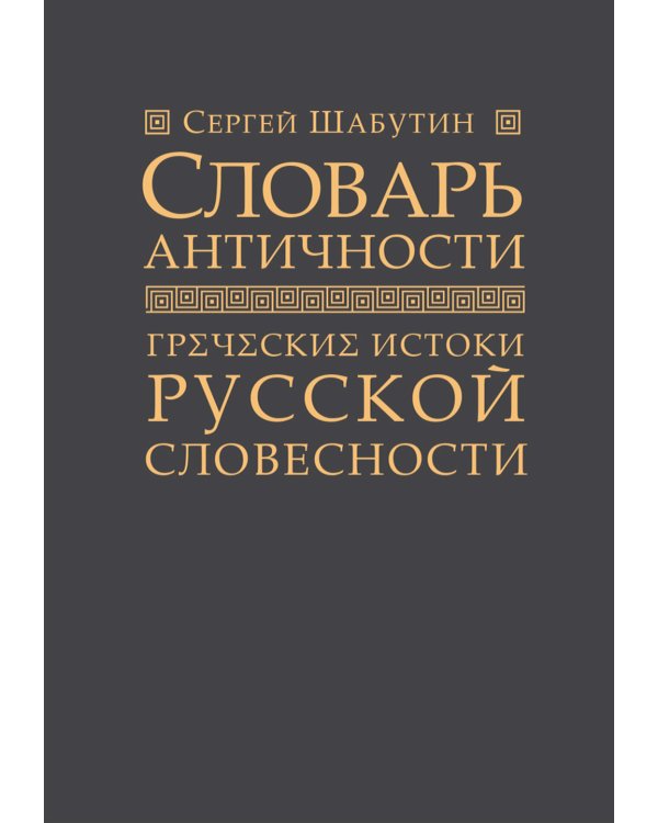 Словарь античности. Греческие истоки русской словесности