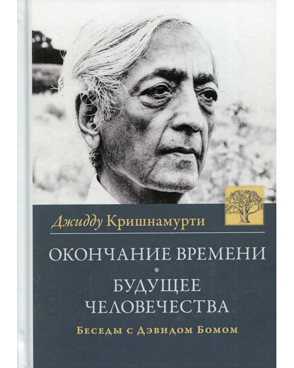 Окончание времени. Будущее человечества. Беседы Джидду Кришнамурти с Дэвидом Бомом. 4-е изд. (пер.)