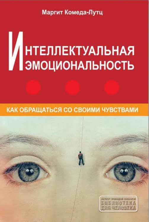 Интеллектуальная эмоциональность. Как обращаться со своими эмоциями. 3-е изд., репринтное