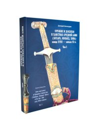 Оружие и доспехи в ханствах Средней Азии (Бухара, Коканд, Хива) конца XVIII - начала XX в. Т. 1