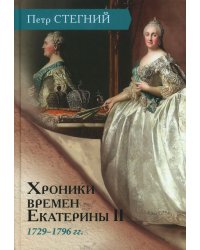 Хроники времен Екатерины II. 1729-1796 гг. 3-е изд., испр