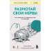 Размотай свои нервы. Научно доказанный способ разорвать порочный круг тревоги и страха