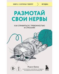 Размотай свои нервы. Научно доказанный способ разорвать порочный круг тревоги и страха