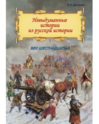 Невыдуманные истории из русской истории: Век шестнадцатый
